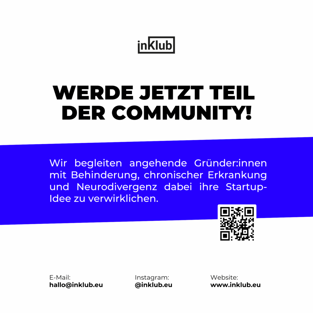 Rückseite des inKlub Flyer mit Text: Werde jetzt Teil der Community! Wir begleiten angehende Gründer:innen mit Behinderung, chronischer Erkrankung und Neurodivergenz dabei ihre Startup-Idee zu verwirklichen. E-Mail: hallo@inklub.eu Instagram: @inklub.eu Website: www.inklub.eu